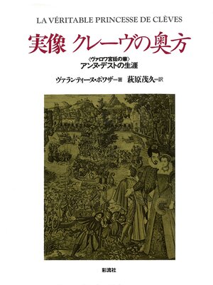 cover image of 実像クレーヴの奥方　〈ヴァロワ宮廷の華〉アンヌ・デストの生涯